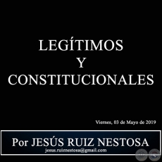 LEGTIMOS Y CONSTITUCIONALES - Por JESS RUIZ NESTOSA - Viernes, 03 de Mayo de 2019